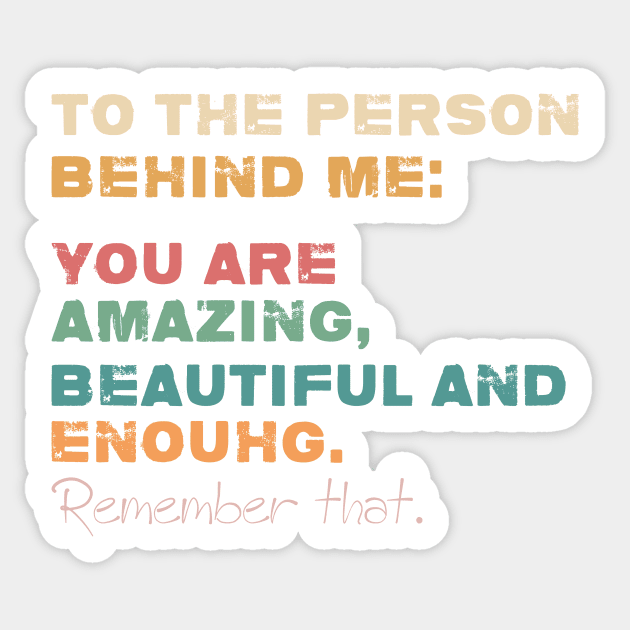 To The Person Behind Me You Are Amazing Beautiful And Enough Sticker by GShow